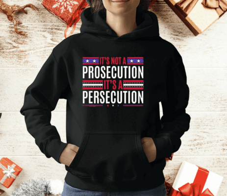 It’s Not A Prosecution It’s A Persecution T-Shirt