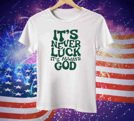 Jacque Aye It’s Never Luck It’s Always God Tee Shirt