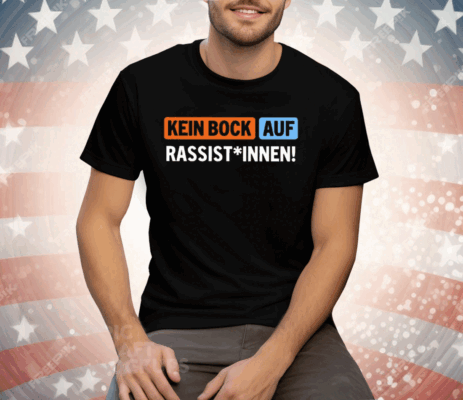 Kein Bock Auf Rassist Innen Tee Shirt