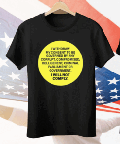 Kellidpowers I Withdram My Consent To Be Governed By Any Corrupt Tee Shirt