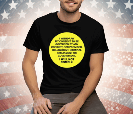 Kellidpowers I Withdram My Consent To Be Governed By Any Corrupt Tee Shirt