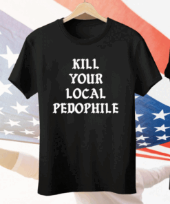 Kill Your Local Pedophile Tee Shirt