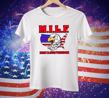 Milf Eagle Man I Love Freedom Tee Shirt