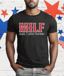 Milf Man I Love Fenway T-Shirt