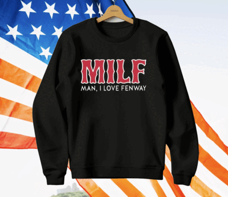 Milf Man I Love Fenway T-Shirt