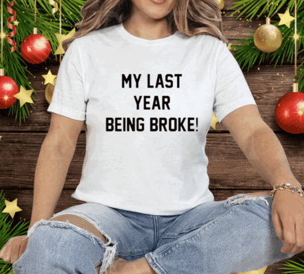 My Last Year Being Broke Tee Shirt