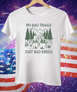 No Bad Trails Just Bad Knees Tee Shirt