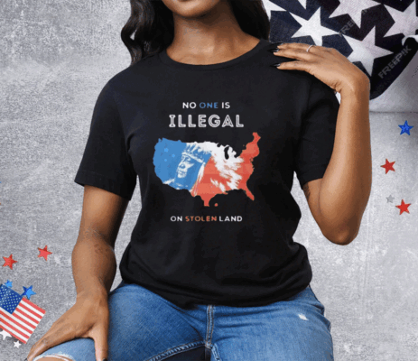 No One Is Illegal On Stolen Land Tee Shirt