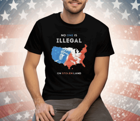 No One Is Illegal On Stolen Land Tee Shirt