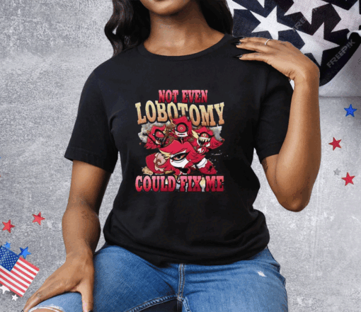 Not Even Lobotomy Could Fix Me Tee Shirt