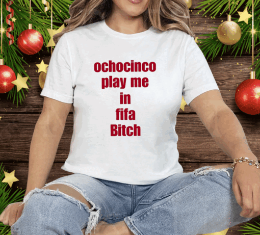 Ochocinco Play Me In Fifa Bitch Tee Shirt