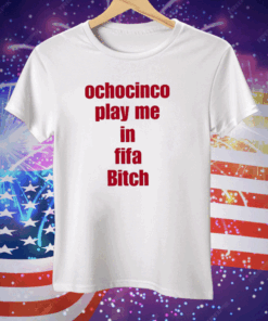 Ochocinco Play Me In Fifa Bitch Tee Shirt