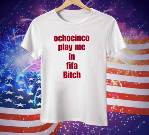 Ochocinco Play Me In Fifa Bitch Tee Shirt