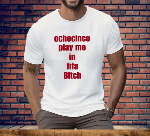 Ochocinco Play Me In Fifa Bitch Tee Shirt