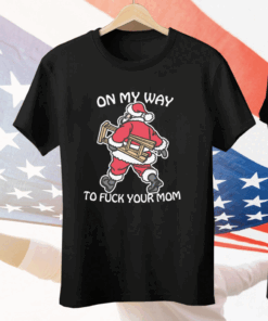 On My Way To Fuck Your Mom Tee Shirt