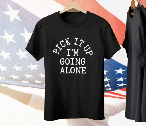 Pick It Up I’m Going Along Tee Shirt