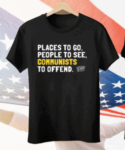 Places To Go People To See Communists To Offend Tee Shirt