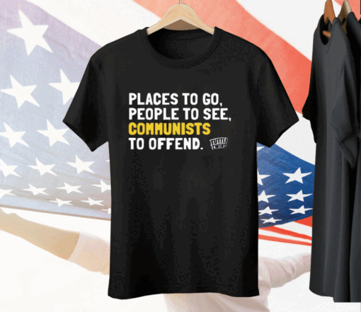 Places To Go People To See Communists To Offend Tee Shirt