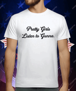 Pretty Girls Listen To Gunna T-Shirt