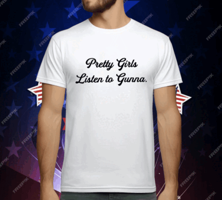 Pretty Girls Listen To Gunna T-Shirt