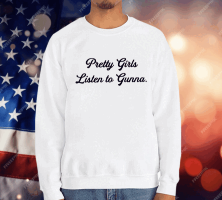 Pretty Girls Listen To Gunna T-Shirt