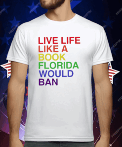 Pride Live Like A Book Florida Would Ban Tee Shirt