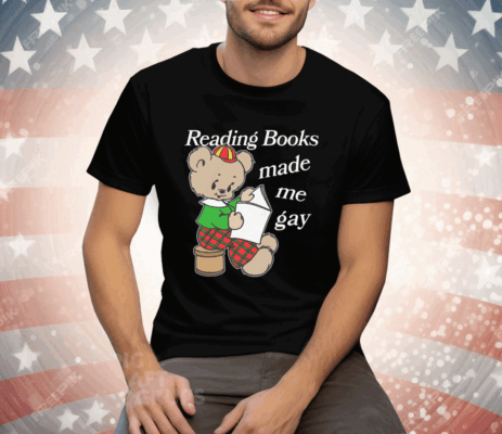 Reading Books Made Me Gay Tee Shirt