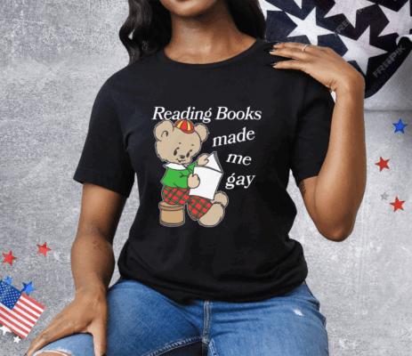 Reading Books Made Me Gay Tee Shirt