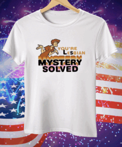 Scooby Doo You’re Lesbian Mystery Solved Tee Shirt