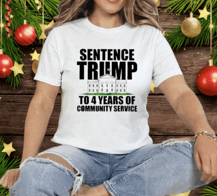 Sentence Trump To 4 Years Of Community Service White House Tee Shirt