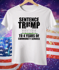 Sentence Trump To 4 Years Of Community Service White House Tee Shirt