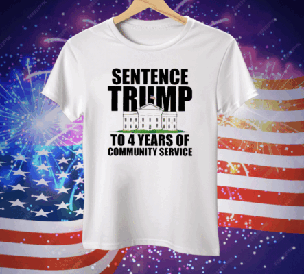 Sentence Trump To 4 Years Of Community Service White House Tee Shirt