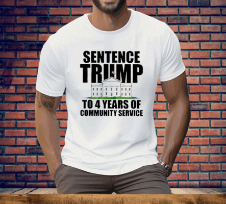 Sentence Trump To 4 Years Of Community Service White House Tee Shirt