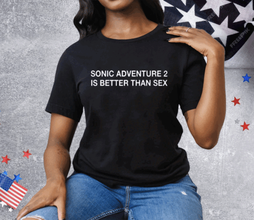 Sonic Adventure 2 Is Better Than Sex Tee Shirt