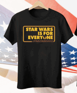 Star Wars Is For Everyone Tee Shirt