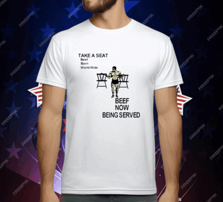 Take a seat beef barn world wide beef now being served T-Shirt