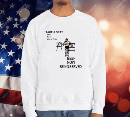 Take a seat beef barn world wide beef now being served T-Shirt