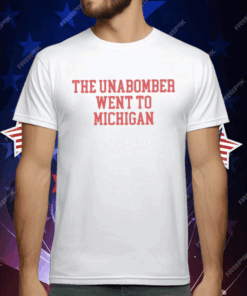 Ted Glover The Unabomber Went To Michigan T-Shirt