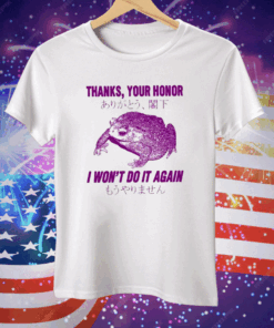 Thanks Your Honor I Won’t Do It Again Frog Tee Shirt