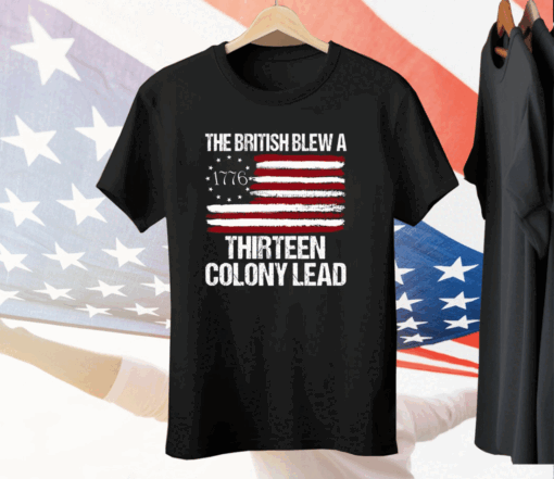 The British Blew A Thirteen Colony Lead 1776 Tee Shirt