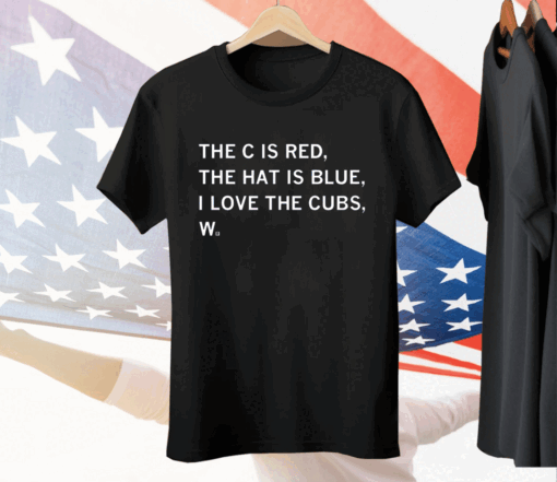 The C is Red The Hat is Blue I Love the Cubs W Tee Shirt