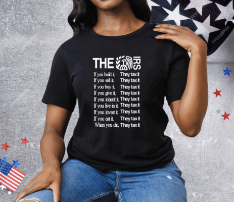 The Irs If You Build It They Tax It Tee Shirt