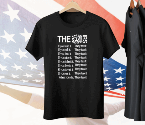 The Irs If You Build It They Tax It Tee Shirt