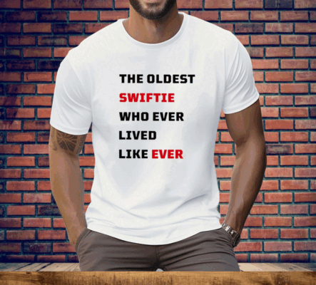 The Oldest Swiftie Who Ever Lived Like Ever Tee Shirt
