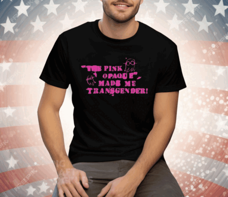 The Pink Opaque Made Me Transgender Tee Shirt