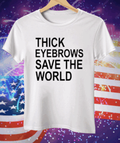 Thick Eyebrows Save The World Tee Shirt