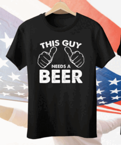 This Guy Needs A Beer Tee Shirt