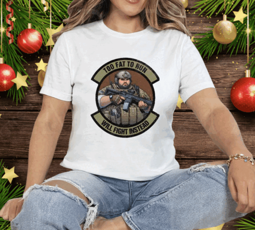 Too Fat To Run Will Fight Instead Overweight Military T-Shirt