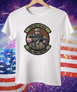 Too Fat To Run Will Fight Instead Overweight Military T-Shirt