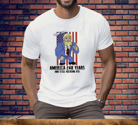 Trump 2024 America 248 Years And Still Kicking Ass Tee Shirt